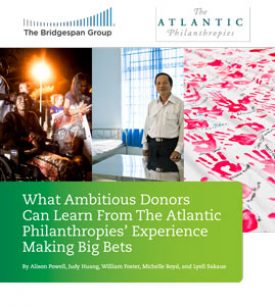 Download What Ambitious Donors Can Learn From The Atlantic Philanthropies’ Experience Making Big Bets